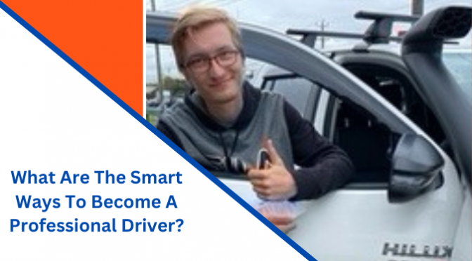 What Are The Smart Ways To Become A Professional Driver?